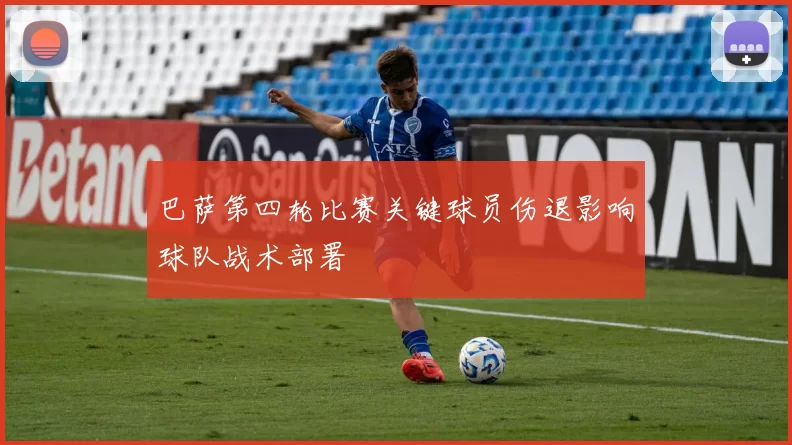 巴萨第四轮比赛关键球员伤退影响球队战术部署