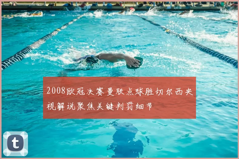 2008欧冠决赛曼联点球胜切尔西央视解说聚焦关键判罚细节