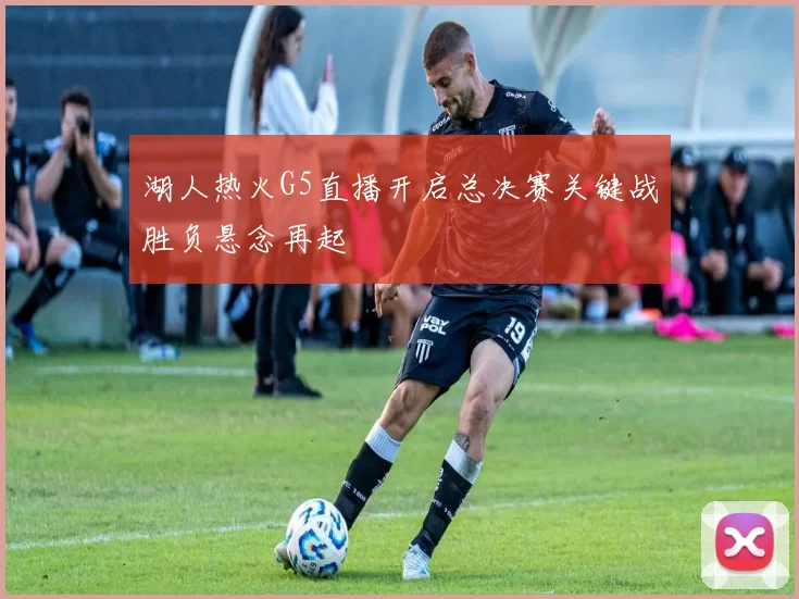 湖人热火G5直播开启总决赛关键战胜负悬念再起