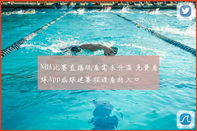 NBA比赛直播观看需求升温 免费看球App成球迷赛程追看新入口