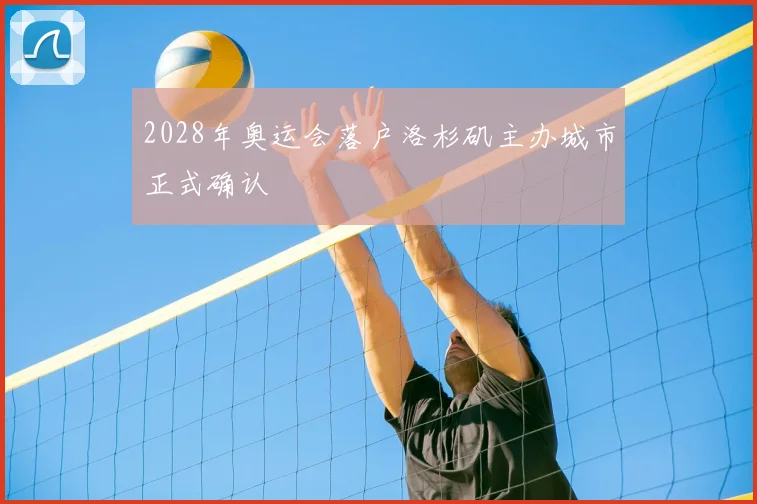 2028年奥运会落户洛杉矶主办城市正式确认