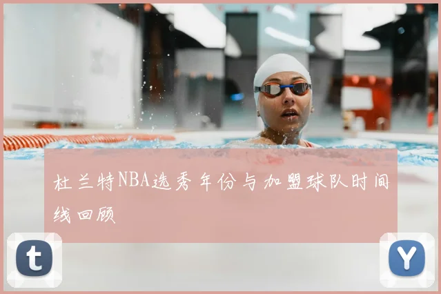 杜兰特NBA选秀年份与加盟球队时间线回顾