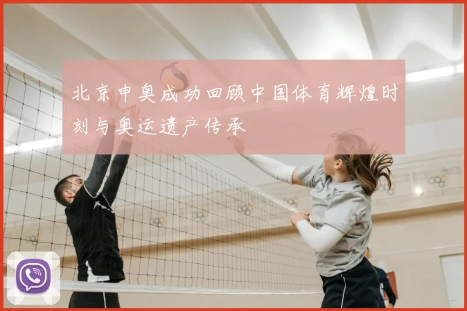 北京申奥成功回顾中国体育辉煌时刻与奥运遗产传承